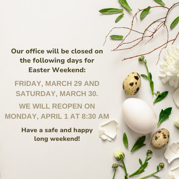 Our office will be closed for Easter Weekend - Good Friday, March 29, and Saturday, March 30. We will reopen Monday, April 1st at 8:30am.